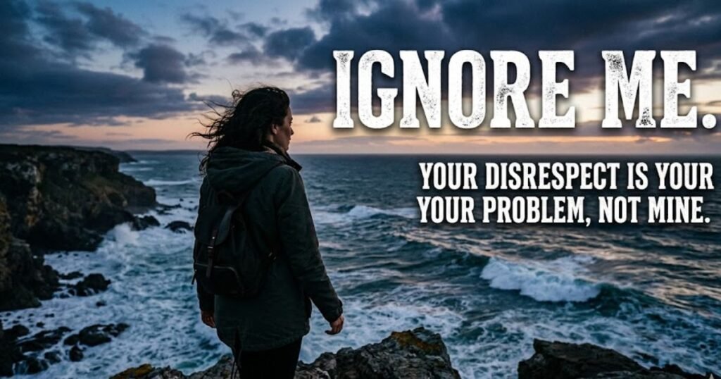 Powerful Ignore Me Quotes